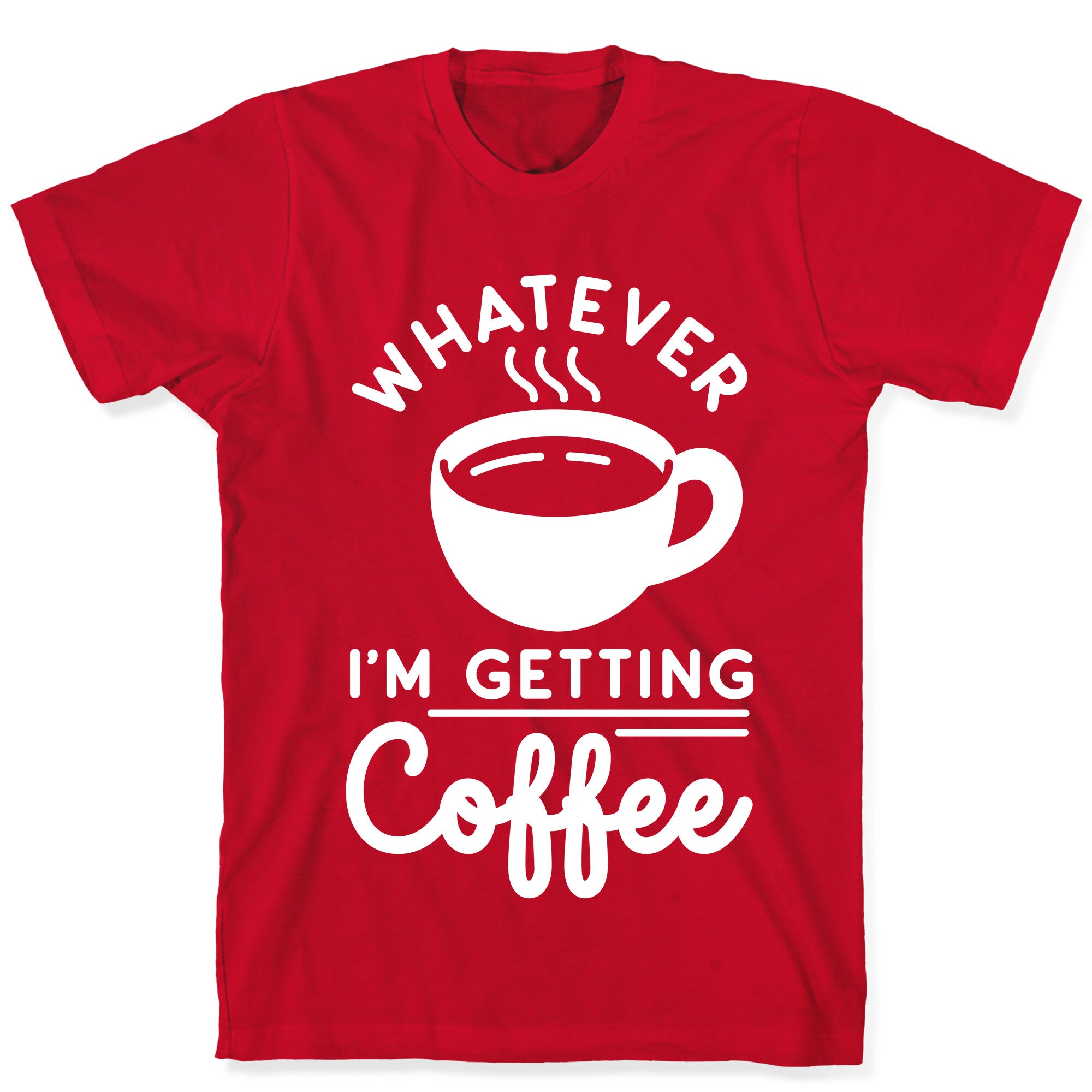 Whatever I'm Getting Coffee T-Shirt